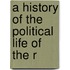 A History Of The Political Life Of The R