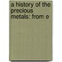 A History Of The Precious Metals: From E