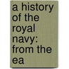 A History Of The Royal Navy: From The Ea door Onbekend
