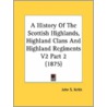 A History Of The Scottish Highlands, Hig door John S. Keltie