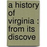 A History Of Virginia : From Its Discove by Robert R. 1820-1906 Howison