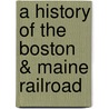 A History of the Boston & Maine Railroad by Ph.D. Heald Bruce D.