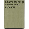 A Home For All: Or A New Cheap, Convenie by Unknown