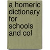 A Homeric Dictionary For Schools And Col by Robert Porter Keep