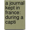 A Journal Kept In France: During A Capti door Onbekend