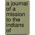 A Journal Of A Mission To The Indians Of