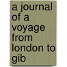 A Journal Of A Voyage From London To Gib door Onbekend