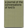 A Journal Of The Conversations Of Lord B door Lord George Gordon Byron