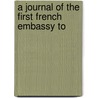 A Journal Of The First French Embassy To by Saxe Bannister