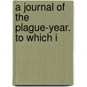 A Journal Of The Plague-Year. To Which I by Danial Defoe