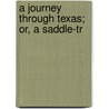 A Journey Through Texas; Or, A Saddle-Tr by Frederick Law Olmstead