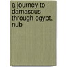 A Journey To Damascus Through Egypt, Nub by Unknown