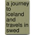 A Journey To Iceland And Travels In Swed