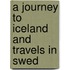 A Journey To Iceland And Travels In Swed