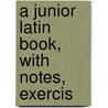 A Junior Latin Book, With Notes, Exercis door Walter Dennison
