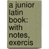 A Junior Latin Book: With Notes, Exercis