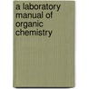 A Laboratory Manual Of Organic Chemistry door Lassar Cohn