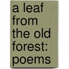 A Leaf From The Old Forest: Poems door John D. Cossar