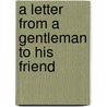 A Letter From A Gentleman To His Friend by See Notes Multiple Contributors