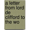 A Letter From Lord De Clifford To The Wo door Onbekend