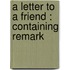 A Letter To A Friend : Containing Remark