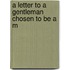 A Letter To A Gentleman Chosen To Be A M