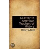 A Letter To American Teachers Of History door Henry Adams