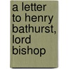 A Letter To Henry Bathurst, Lord Bishop door Onbekend