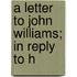 A Letter To John Williams; In Reply To H