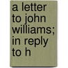 A Letter To John Williams; In Reply To H door John Williams