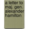 A Letter To Maj. Gen. Alexander Hamilton door Onbekend