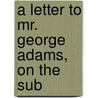 A Letter To Mr. George Adams, On The Sub door Onbekend