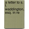 A Letter To S. F. Waddington, Esq. In Re by See Notes Multiple Contributors