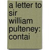 A Letter To Sir William Pulteney: Contai door Onbekend