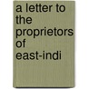 A Letter To The Proprietors Of East-Indi by Unknown
