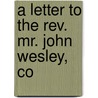 A Letter To The Rev. Mr. John Wesley, Co door William Parker