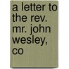 A Letter To The Rev. Mr. John Wesley, Co by William Parker