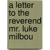 A Letter To The Reverend Mr. Luke Milbou