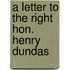 A Letter To The Right Hon. Henry Dundas