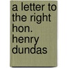 A Letter To The Right Hon. Henry Dundas door Onbekend
