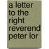 A Letter To The Right Reverend Peter Lor