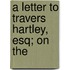A Letter To Travers Hartley, Esq; On The