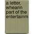 A Letter, Whearin Part Of The Entertainm