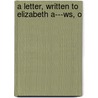 A Letter, Written To Elizabeth A---Ws, O door Onbekend