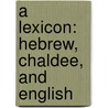 A Lexicon: Hebrew, Chaldee, And English door Onbekend