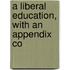 A Liberal Education, With An Appendix Co