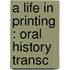 A Life In Printing : Oral History Transc