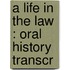 A Life In The Law : Oral History Transcr
