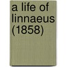 A Life Of Linnaeus (1858) door Onbekend