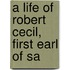 A Life Of Robert Cecil, First Earl Of Sa
